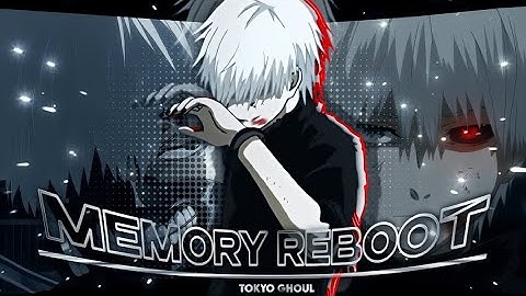 Tokyo Ghoul (Kaneki) - Memory Reboot 2K [Edit/AMV]