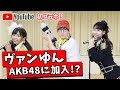 【初コラボ】ヴァンゆんがAKB48に加入したらとんでもないことが起きた!!