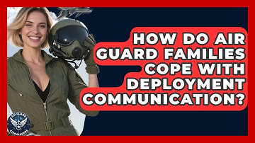How Do Air Guard Families Cope With Deployment Communication? - Air Guard Commanders