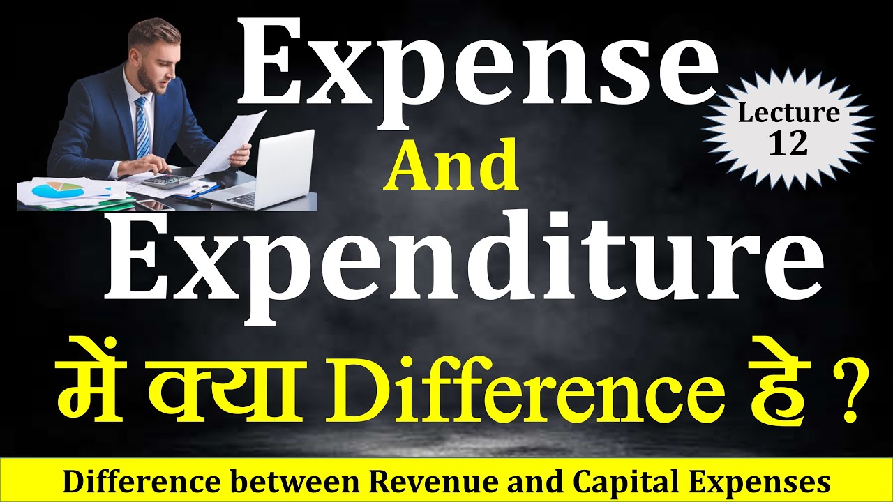 Difference between Expenses and Expenditure, Revenue Expenses and Capital Expenses