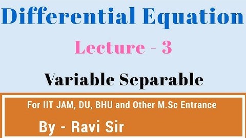 Differential Equation : Variable Separable || Lecture - 3 || IIT JAM | DU | BHU || By - Ravi Sir