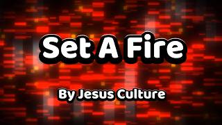 Set a Fire | Jesus Culture Lyric Video | Worship Songs