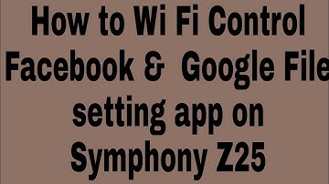 How to Wi Fi Control Facebook &  Google File setting app on Symphony Z25