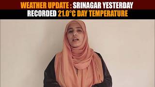 Weather Update : Srinagar yesterday recorded 21.0°C day temperature