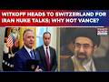US-Iran Nuclear Talks Back On Track As Steve Witkoff Travels To Switzerland | Why Not Vance?