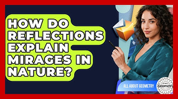 How Do Reflections Explain Mirages In Nature? - All About Geometry