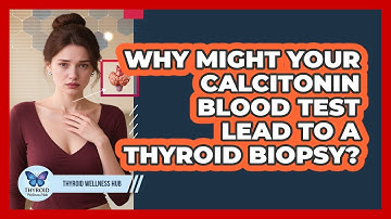 Why Might Your Calcitonin Blood Test Lead To A Thyroid Biopsy? - Thyroid Wellness Hub