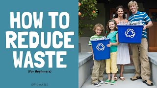 How to Reduce Waste - For Beginners (Part of the Sustainable Living 101 Series)