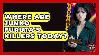 Where Are Junko Furuta's Killers Today? - True Crime Lovers
