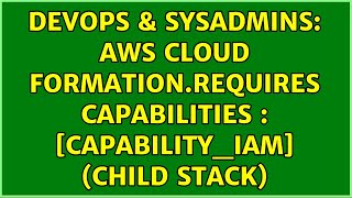 DevOps & SysAdmins: AWS Cloud Formation.Requires capabilities : [CAPABILITY_IAM] (Child Stack)