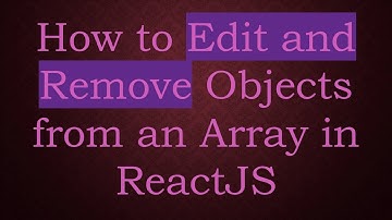How to Edit and Remove Objects from an Array in ReactJS