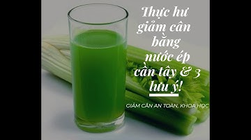 Thực hư giảm cân bằng nước ép cần tây và 3 lưu ý khi sử dụng!