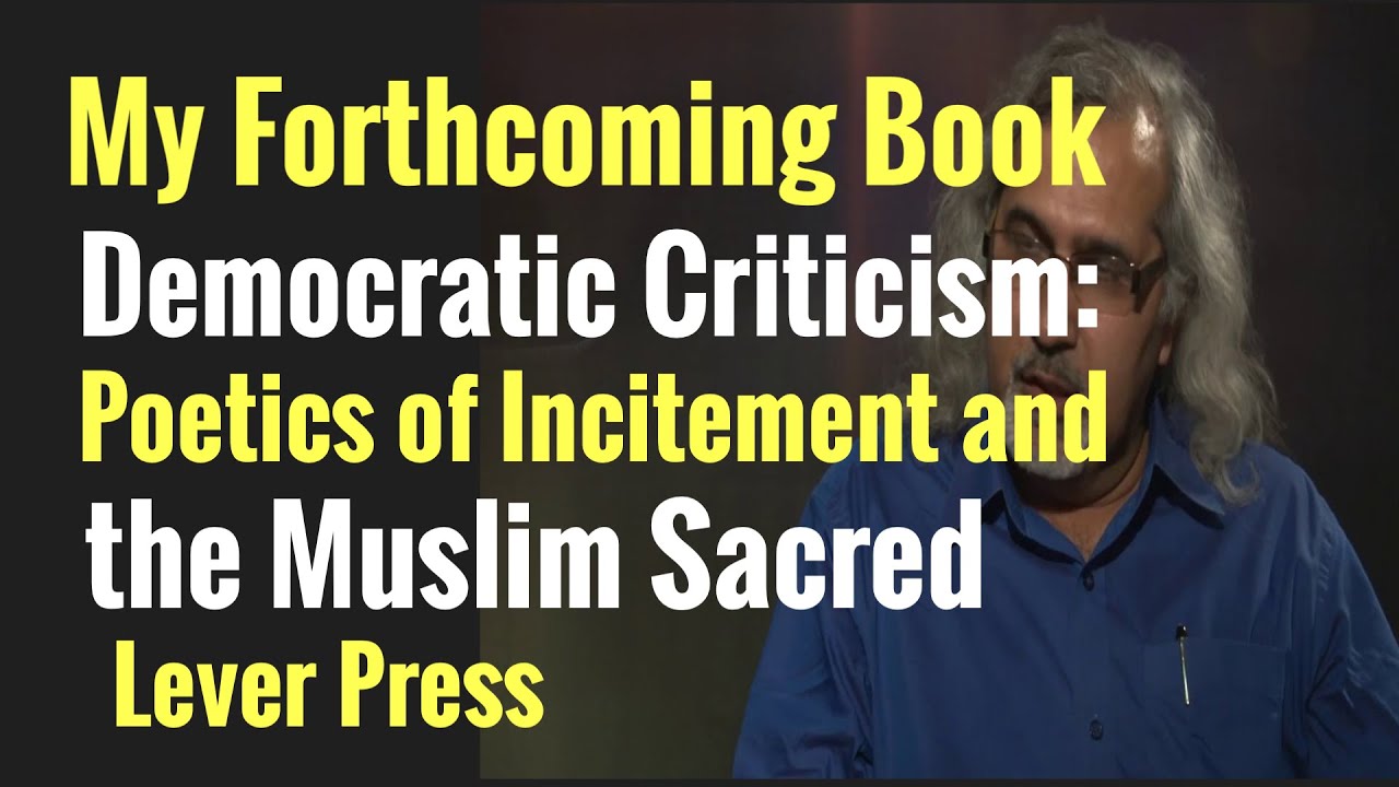 Democratic Criticism: Poetics of Incitement and the Muslim Sacred| My Forthcoming Book, Lever Press