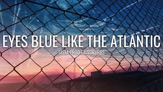 Sista Prod - Eyes Blue Like The Atlantic (Lyrics) ft. Subvrbs