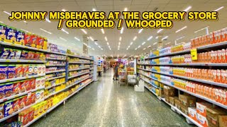 Johnny misbehaves at the grocery store / grounded / whooped