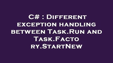 C# : Different exception handling between Task.Run and Task.Factory.StartNew