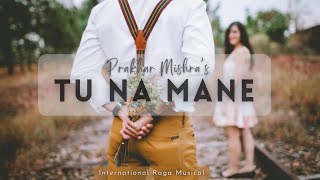 Video thumbnail of "Tu Na Mane - Official Music Video |  Prakhar Mishra"