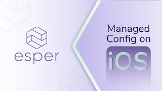 Manged Config for iOS in Esper Device Management