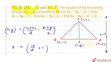 Let PS be the median of the triangle with vertices P(2,2),Q(6,-1) and R(7,3)\n. The equation of ...