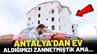 ANTALYA'DAN ARABA ALDIK AMA GALİBA EVİMİZİ KAYBETTİK..