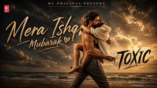 MERA ISHQ MUBARAK | TOXIC | YASH | KAIRA ADVANI | OFFICIAL VISUALIZER • RC ORIGINAL