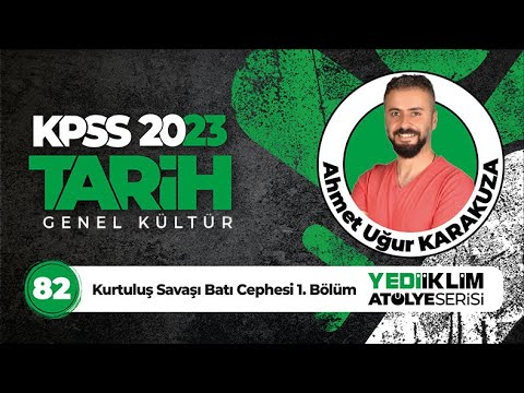 82 - Kurtuluş Savaşı Batı Cephesi 1. Bölüm / 2023 KPSS Tarih (Ahmet Uğur KARAKUZA)