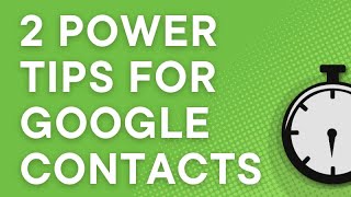 Google Contacts power user: 2 best tips (2025)