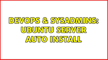 DevOps & SysAdmins: Ubuntu server auto install