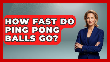 How Fast Do Ping Pong Balls Go? - The Racket Xpert