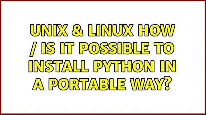 Unix & Linux: How / Is it possible to install python in a portable way?