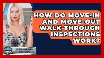 How Do Move-in And Move-out Walk-through Inspections Work? - Mastering Property Management