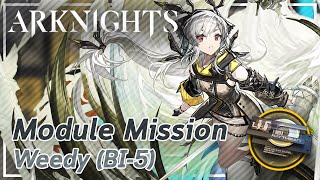 【Arknights】Weedy's Module Mission (BI-5)