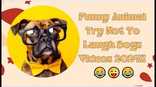 Funny Animal Try Not To Laugh Dogs Videos 2024!! 😂😜😂
