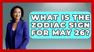 What Is The Zodiac Sign For May 26? - Astrology Awakening