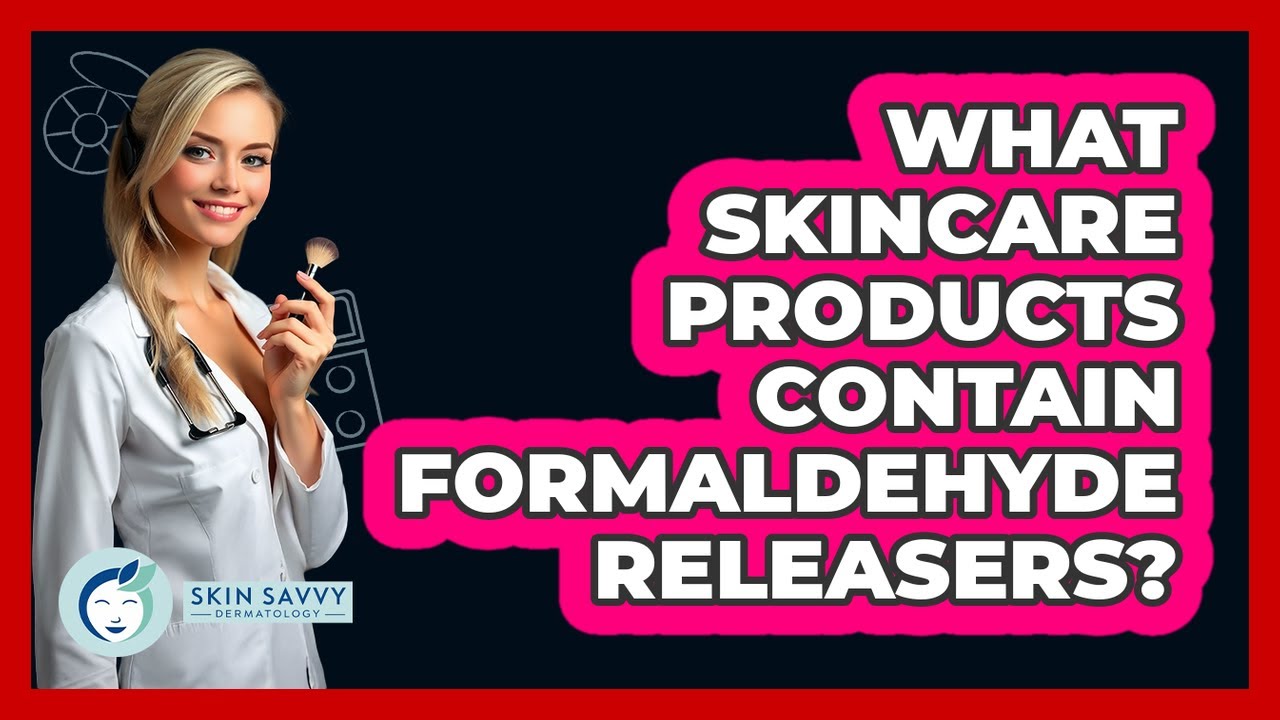 What Skincare Products Contain Formaldehyde Releasers?