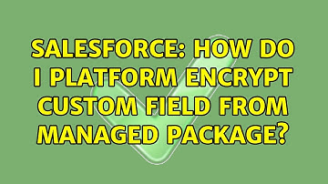 Salesforce: How do I platform encrypt custom field from managed package? (2 Solutions!!)