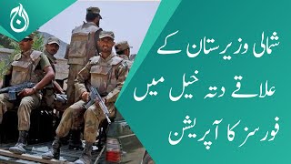 Security forces operation in Datta Khel district of North Waziristan | Aaj News