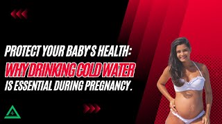 Protect Your Babys Health: Why Drinking Cold Water is Essential During Pregnancy.