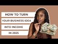 HOW TO TURN YOUR BUSINESS IDEA INTO INCOME (EVEN IF YOU DON’T KNOW WHERE TO START)