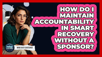 How Do I Maintain Accountability In SMART Recovery Without A Sponsor? - Mind Over Substance