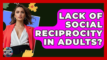 Lack Of Social Reciprocity In Adults? - Answers About Autism