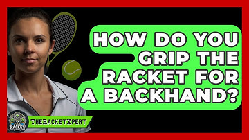 How Do You Grip The Racket For A Backhand? - The Racket Xpert