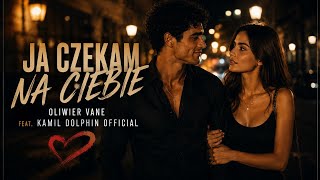 ,,JA CZEKAM NA CIEBIE OLIWIER VANE feat. KAMIL DOLPHIN OFFICIAL (Official Music Video)