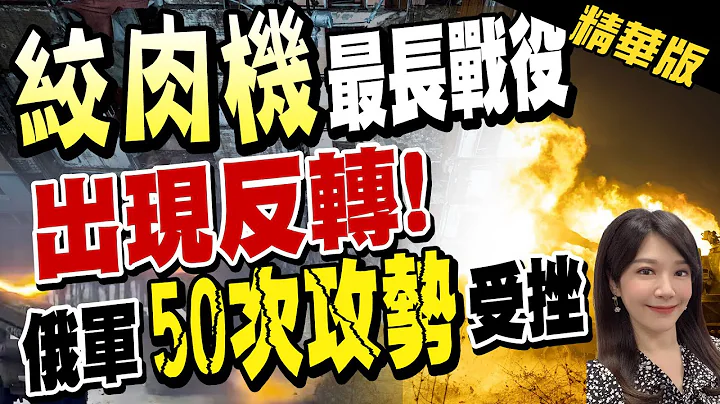 【郑亦真辣晚报】"绞肉机"最长战役 "出现反转!" 俄军"50次攻势"受挫@CtiNews  精华版 - 天天要闻