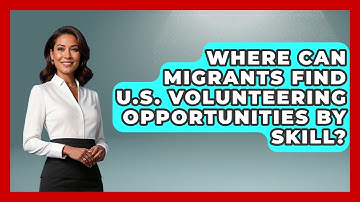 Where Can Migrants Find U.S. Volunteering Opportunities By Skill? - Middle East Migraters