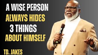 "A Wise Person Always Hides These 3 Things | T.D. Jakes' Most Powerful Life Advice"
