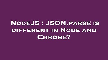 NodeJS : JSON.parse is different in Node and Chrome?