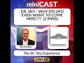 Dr. Sky - Why Do UFO Even Want to Come Here???  (2 Mins)