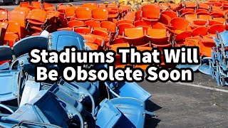 Stadiums That Will be Obsolete Soon…