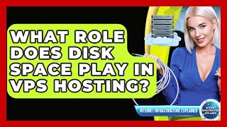 What Role Does Disk Space Play In VPS Hosting - Internet Infrastructure Explained